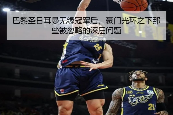 巴黎圣日耳曼无缘冠军后，豪门光环之下那些被忽略的深层问题